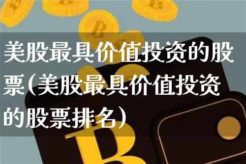 美股最具价值投资的股票(美股最具价值投资的股票排名)_https://www.czytfl.com_期货价格_第1张