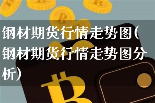 钢材期货行情走势图(钢材期货行情走势图分析)_https://www.czytfl.com_期货行情_第1张