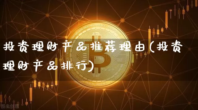 投资理财产品推荐理由(投资理财产品排行)_https://www.czytfl.com_期货价格_第1张