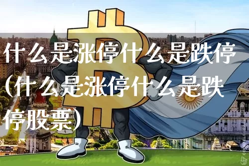 什么是涨停什么是跌停(什么是涨停什么是跌停股票)_https://www.czytfl.com_期货走势_第1张