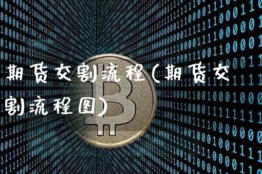 期货交割流程(期货交割流程图)_https://www.czytfl.com_期货价格_第1张
