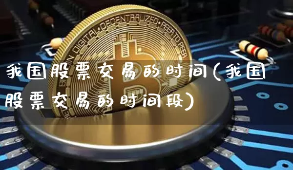 我国股票交易的时间(我国股票交易的时间段)_https://www.czytfl.com_期货走势_第1张