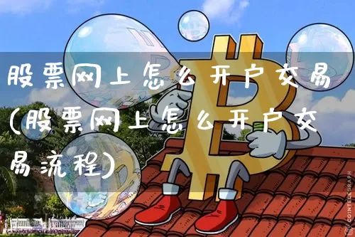 股票网上怎么开户交易(股票网上怎么开户交易流程)_https://www.czytfl.com_期货行情_第1张