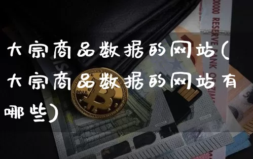 大宗商品数据的网站(大宗商品数据的网站有哪些)_https://www.czytfl.com_期货价格_第1张