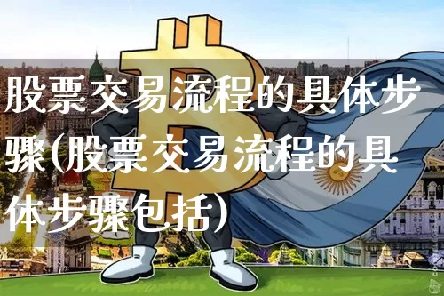 股票交易流程的具体步骤(股票交易流程的具体步骤包括)_https://www.czytfl.com_期货走势_第1张