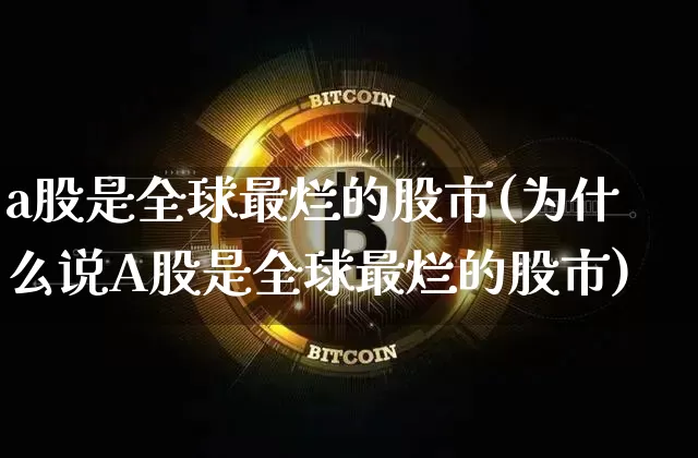 a股是全球最烂的股市(为什么说A股是全球最烂的股市)_https://www.czytfl.com_期货_第1张