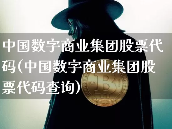 中国数字商业集团股票代码(中国数字商业集团股票代码查询)_https://www.czytfl.com_期货_第1张