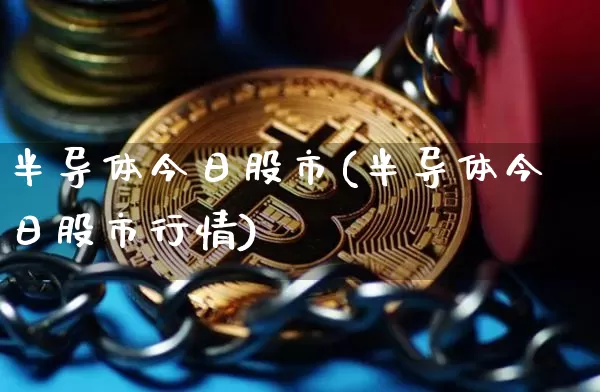 半导体今日股市(半导体今日股市行情)_https://www.czytfl.com_期货价格_第1张