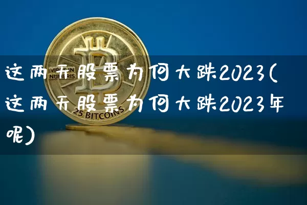 这两天股票为何大跌2023(这两天股票为何大跌2023年呢)_https://www.czytfl.com_期货行情_第1张