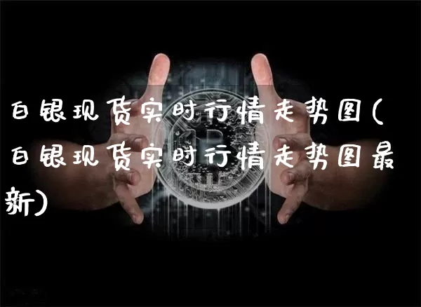 白银现货实时行情走势图(白银现货实时行情走势图最新)_https://www.czytfl.com_期货行情_第1张