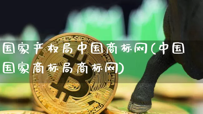 国家产权局中国商标网(中国国家商标局商标网)_https://www.czytfl.com_期货行情_第1张