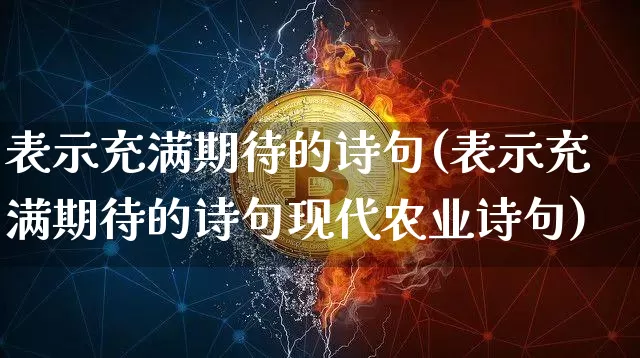 表示充满期待的诗句(表示充满期待的诗句现代农业诗句)_https://www.czytfl.com_期货_第1张
