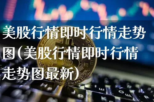 美股行情即时行情走势图(美股行情即时行情走势图最新)_https://www.czytfl.com_期货走势_第1张