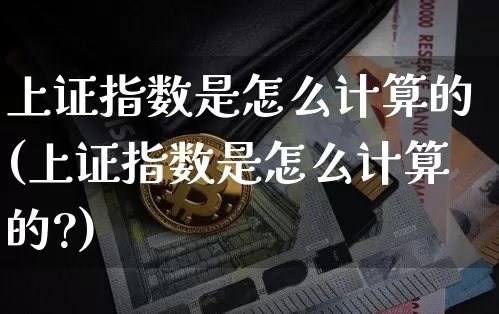 上证指数是怎么计算的(上证指数是怎么计算的?)_https://www.czytfl.com_期货_第1张
