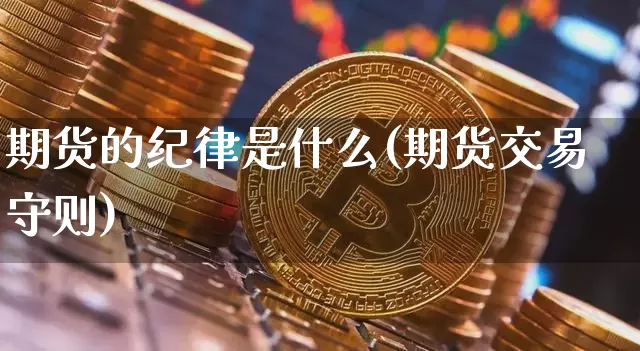 期货的纪律是什么(期货交易守则)_https://www.czytfl.com_期货_第1张