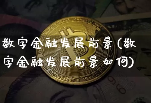 数字金融发展前景(数字金融发展前景如何)_https://www.czytfl.com_期货行情_第1张