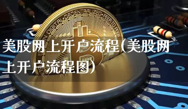 美股网上开户流程(美股网上开户流程图)_https://www.czytfl.com_期货走势_第1张