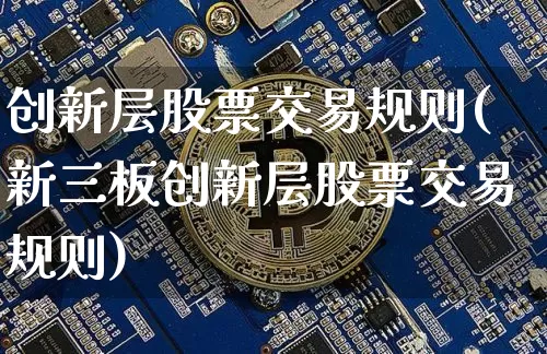 创新层股票交易规则(新三板创新层股票交易规则)_https://www.czytfl.com_期货行情_第1张