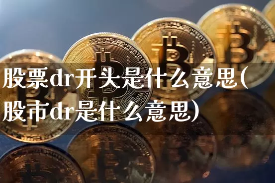 股票dr开头是什么意思(股市dr是什么意思)_https://www.czytfl.com_期货价格_第1张