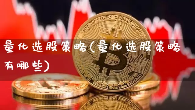 量化选股策略(量化选股策略有哪些)_https://www.czytfl.com_期货走势_第1张