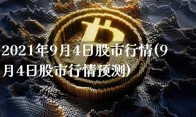 2021年9月4日股市行情(9月4日股市行情预测)_https://www.czytfl.com_期货价格_第1张