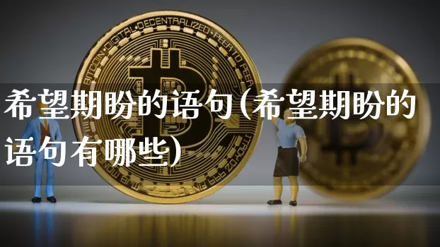 希望期盼的语句(希望期盼的语句有哪些)_https://www.czytfl.com_期货走势_第1张