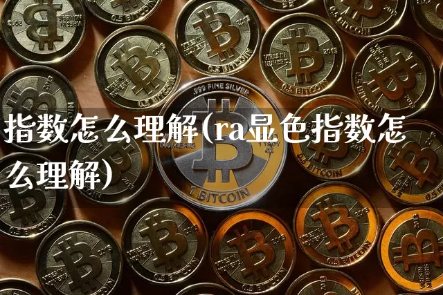 指数怎么理解(ra显色指数怎么理解)_https://www.czytfl.com_期货价格_第1张