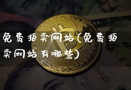 免费拍卖网站(免费拍卖网站有哪些)_https://www.czytfl.com_期货价格_第1张