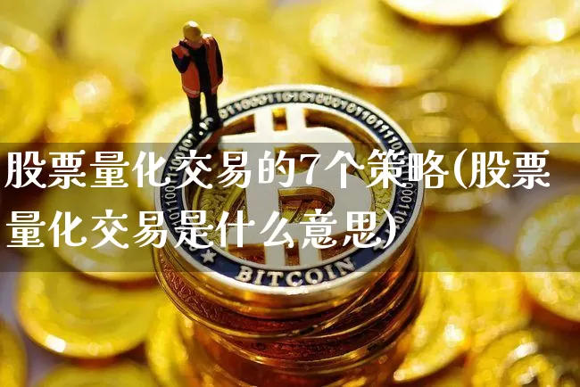 股票量化交易的7个策略(股票量化交易是什么意思)_https://www.czytfl.com_期货_第1张