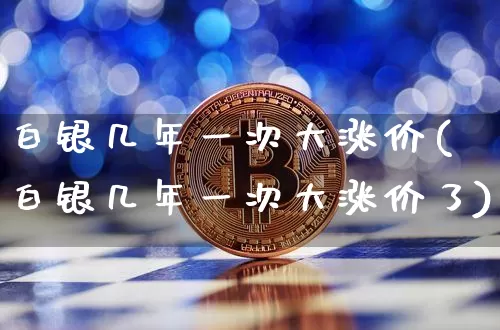 白银几年一次大涨价(白银几年一次大涨价了)_https://www.czytfl.com_期货走势_第1张