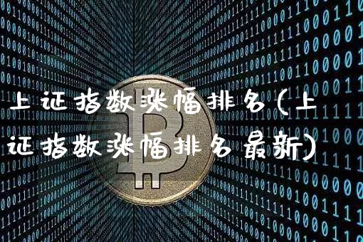 上证指数涨幅排名(上证指数涨幅排名最新)_https://www.czytfl.com_期货行情_第1张