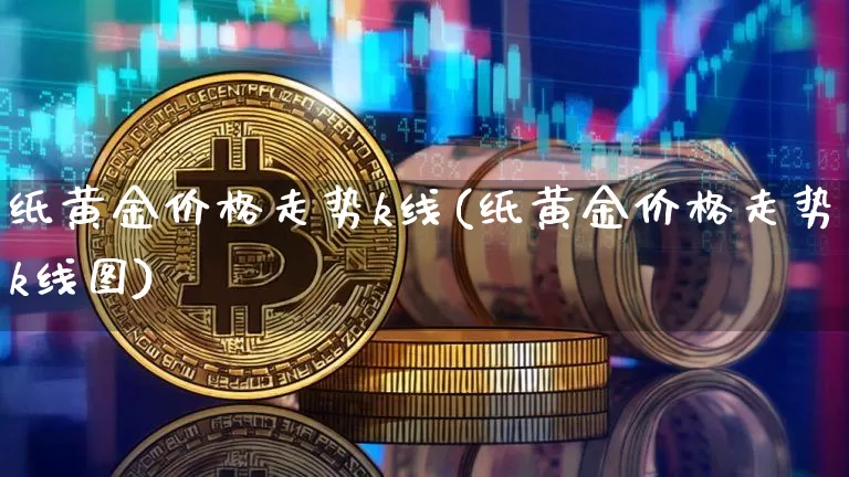 纸黄金价格走势k线(纸黄金价格走势k线图)_https://www.czytfl.com_期货价格_第1张
