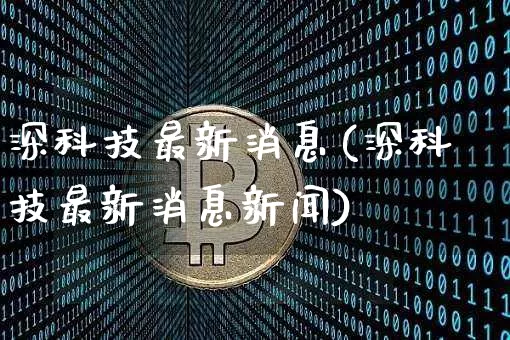 深科技最新消息(深科技最新消息新闻)_https://www.czytfl.com_期货价格_第1张