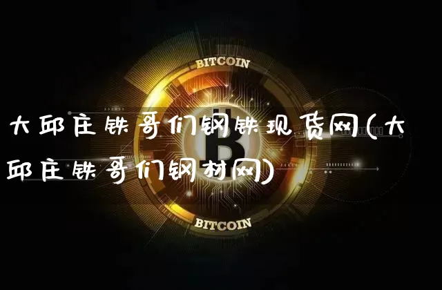 大邱庄铁哥们钢铁现货网(大邱庄铁哥们钢材网)_https://www.czytfl.com_期货行情_第1张