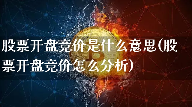 股票开盘竞价是什么意思(股票开盘竞价怎么分析)_https://www.czytfl.com_期货走势_第1张