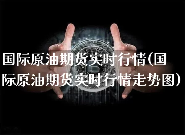 国际原油期货实时行情(国际原油期货实时行情走势图)_https://www.czytfl.com_期货交易_第1张