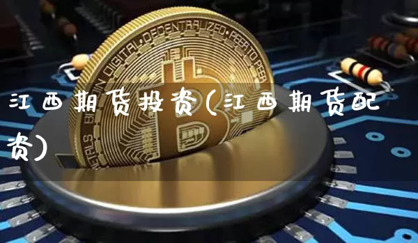 江西期货投资(江西期货配资)_https://www.czytfl.com_期货_第1张