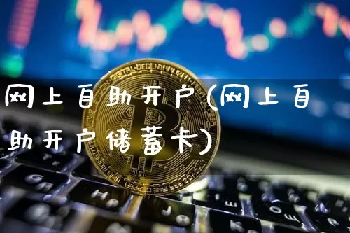 网上自助开户(网上自助开户储蓄卡)_https://www.czytfl.com_期货_第1张