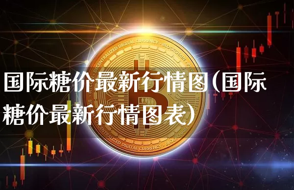 国际糖价最新行情图(国际糖价最新行情图表)_https://www.czytfl.com_期货行情_第1张