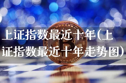 上证指数最近十年(上证指数最近十年走势图)_https://www.czytfl.com_期货行情_第1张