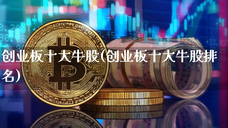 创业板十大牛股(创业板十大牛股排名)_https://www.czytfl.com_期货价格_第1张