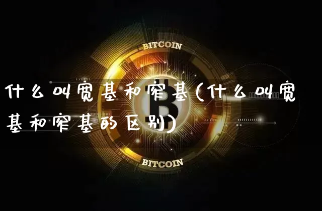 什么叫宽基和窄基(什么叫宽基和窄基的区别)_https://www.czytfl.com_期货行情_第1张