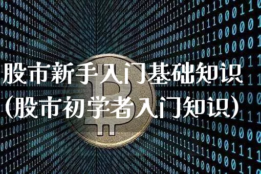 股市新手入门基础知识(股市初学者入门知识)_https://www.czytfl.com_期货走势_第1张