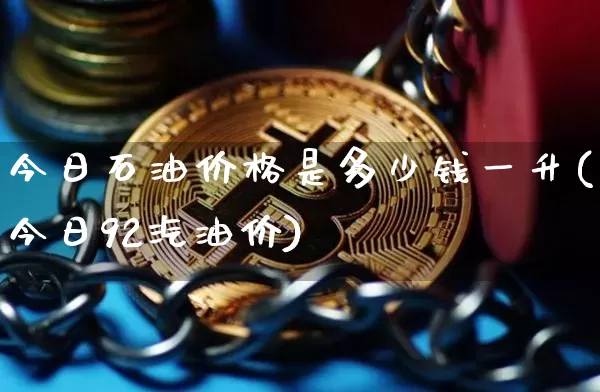 今日石油价格是多少钱一升(今日92汽油价)_https://www.czytfl.com_期货行情_第1张