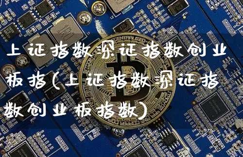 上证指数深证指数创业板指(上证指数深证指数创业板指数)_https://www.czytfl.com_期货走势_第1张