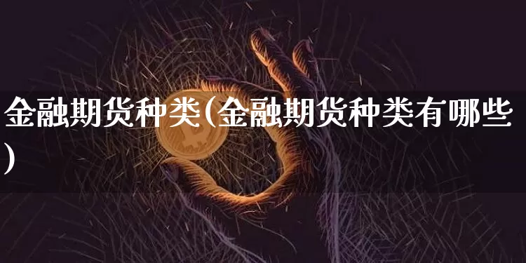 金融期货种类(金融期货种类有哪些)_https://www.czytfl.com_期货走势_第1张
