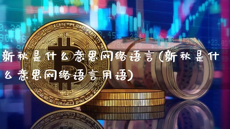新秋是什么意思网络语言(新秋是什么意思网络语言用语)_https://www.czytfl.com_期货_第1张