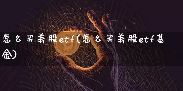 怎么买美股etf(怎么买美股etf基金)_https://www.czytfl.com_期货_第1张