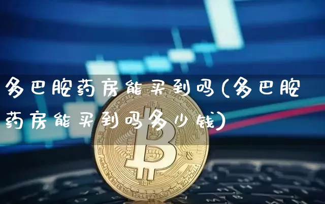 多巴胺药房能买到吗(多巴胺药房能买到吗多少钱)_https://www.czytfl.com_期货行情_第1张
