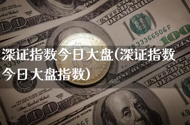 深证指数今日大盘(深证指数今日大盘指数)_https://www.czytfl.com_期货行情_第1张